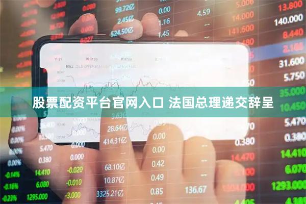 股票配资平台官网入口 法国总理递交辞呈